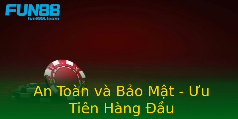 An Toàn và Bảo Mật - Ưu Tiên Hàng Đầu An Toàn và Bảo Mật - Ưu Tiên Hàng Đầu