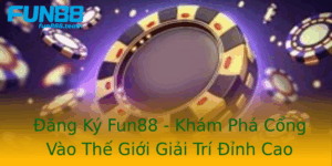 Ang Ky Fun88 Kham Pha Cong Vao The Gioi Giai Tri Inh Cao
