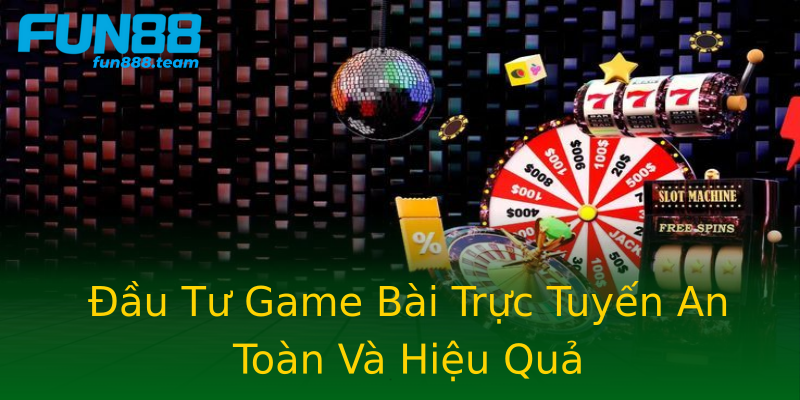Đầu Tư Game Bài Trực Tuyến An Toàn Và Hiệu Quả Đầu Tư Game Bài Trực Tuyến An Toàn Và Hiệu Quả
