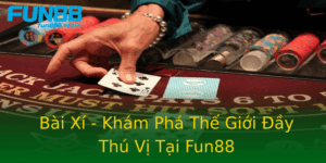 Bai Xi Kham Pha The Gioi Ay Thu Vi Tai Fun88