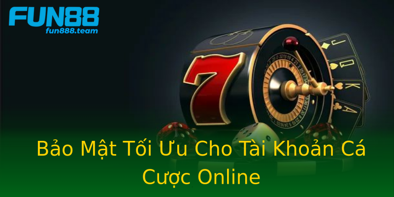 Bảo Mật Tối Ưu Cho Tài Khoản Cá Cược Online Bảo Mật Tối Ưu Cho Tài Khoản Cá Cược Online