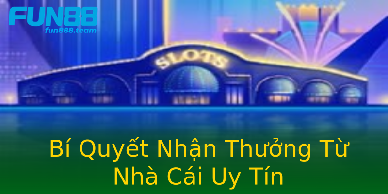 Bí Quyết Nhận Thưởng Từ Nhà Cái Uy Tín Bí Quyết Nhận Thưởng Từ Nhà Cái Uy Tín
