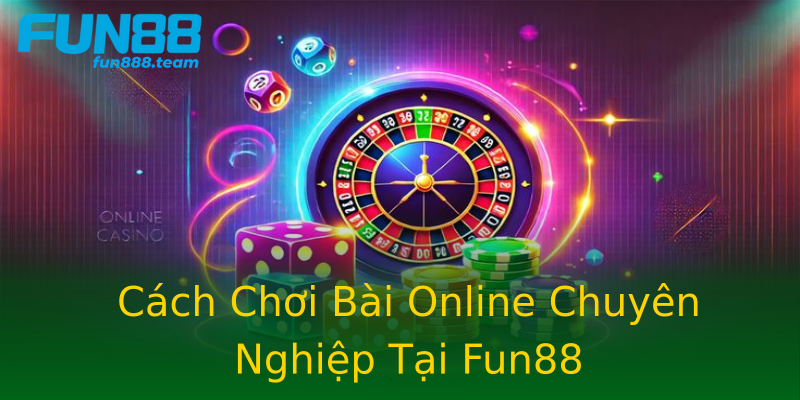 Cách Chơi Bài Online Chuyên Nghiệp Tại Fun88 Cách Chơi Bài Online Chuyên Nghiệp Tại Fun88