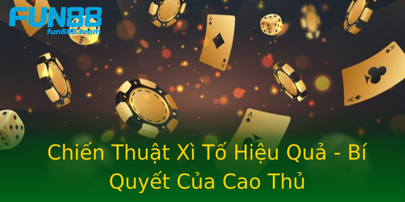 Chiến Thuật Xì Tố Hiệu Quả - Bí Quyết Của Cao Thủ Chiến Thuật Xì Tố Hiệu Quả - Bí Quyết Của Cao Thủ