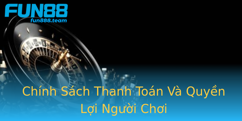Chính Sách Thanh Toán Và Quyền Lợi Người Chơi Chính Sách Thanh Toán Và Quyền Lợi Người Chơi