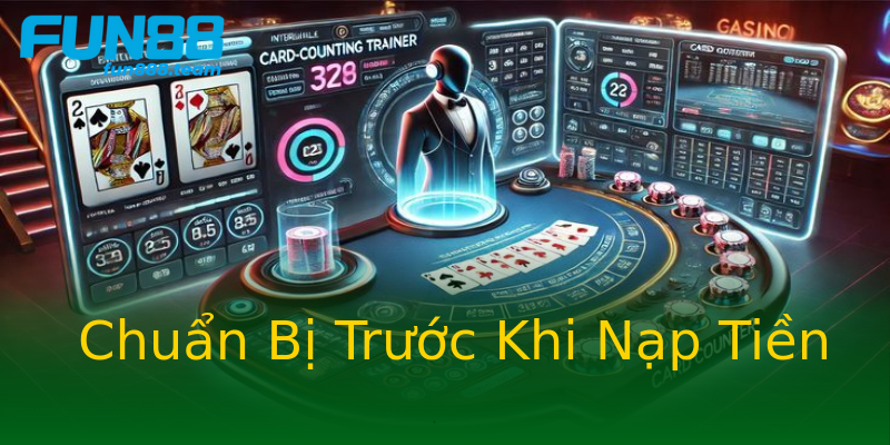 Chuẩn Bị Trước Khi Nạp Tiền Chuẩn Bị Trước Khi Nạp Tiền