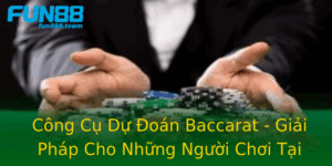 Cong Cu Du Oan Baccarat Giai Phap Cho Nhung Nguoi Choi Tai Fun88