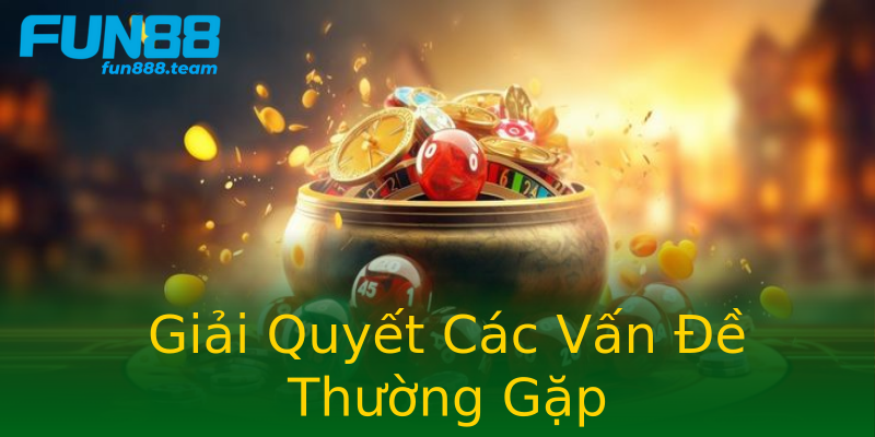 Giải Quyết Các Vấn Đề Thường Gặp Giải Quyết Các Vấn Đề Thường Gặp