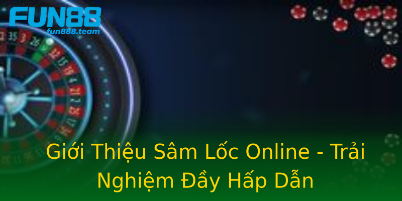 Giới Thiệu Sâm Lốc Online - Trải Nghiệm Đầy Hấp Dẫn Giới Thiệu Sâm Lốc Online - Trải Nghiệm Đầy Hấp Dẫn