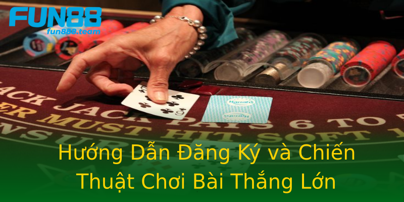 Hướng Dẫn Đăng Ký và Chiến Thuật Chơi Bài Thắng Lớn Hướng Dẫn Đăng Ký và Chiến Thuật Chơi Bài Thắng Lớn