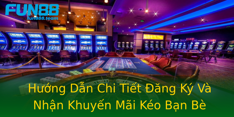 Hướng Dẫn Chi Tiết Đăng Ký Và Nhận Khuyến Mãi Kéo Bạn Bè Hướng Dẫn Chi Tiết Đăng Ký Và Nhận Khuyến Mãi Kéo Bạn Bè