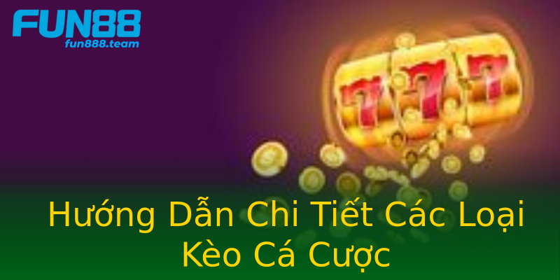 Hướng Dẫn Chi Tiết Các Loại Kèo Cá Cược Hướng Dẫn Chi Tiết Các Loại Kèo Cá Cược