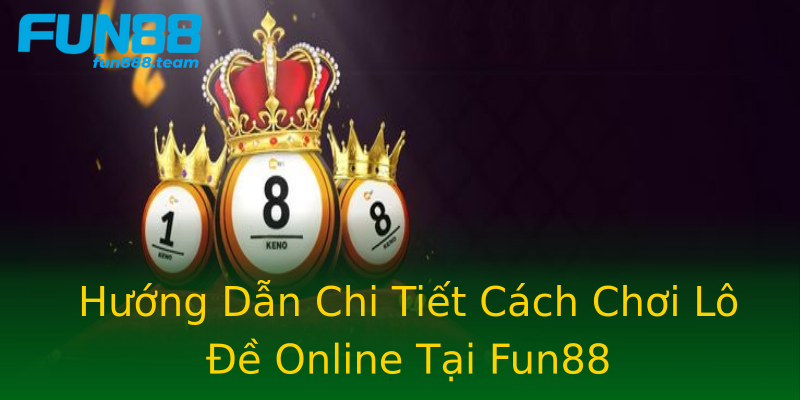 Hướng Dẫn Chi Tiết Cách Chơi Lô Đề Online Tại Fun88 Hướng Dẫn Chi Tiết Cách Chơi Lô Đề Online Tại Fun88