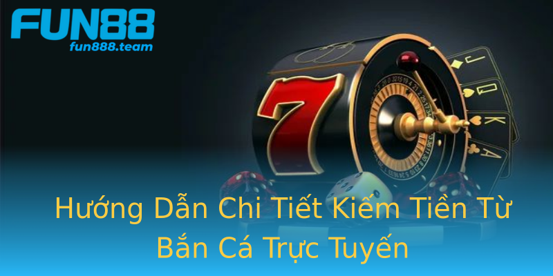 Hướng Dẫn Chi Tiết Kiếm Tiền Từ Bắn Cá Trực Tuyến Hướng Dẫn Chi Tiết Kiếm Tiền Từ Bắn Cá Trực Tuyến