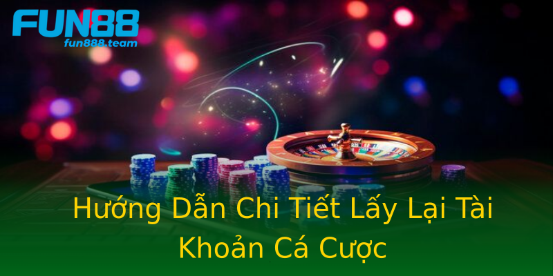 Hướng Dẫn Chi Tiết Lấy Lại Tài Khoản Cá Cược Hướng Dẫn Chi Tiết Lấy Lại Tài Khoản Cá Cược