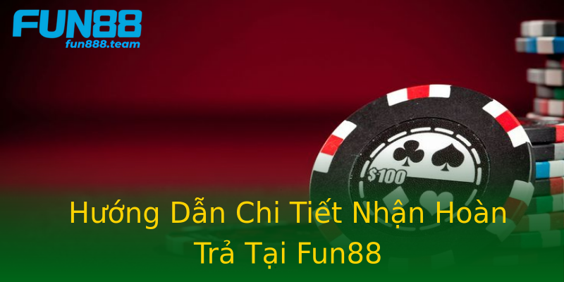 Hướng Dẫn Chi Tiết Nhận Hoàn Trả Tại Fun88 Hướng Dẫn Chi Tiết Nhận Hoàn Trả Tại Fun88