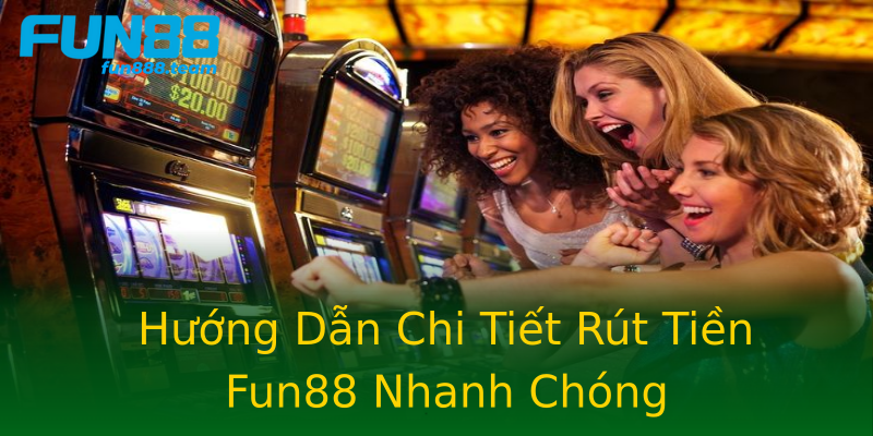 Hướng Dẫn Chi Tiết Rút Tiền Fun88 Nhanh Chóng Hướng Dẫn Chi Tiết Rút Tiền Fun88 Nhanh Chóng