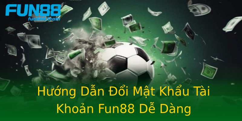 Hướng Dẫn Đổi Mật Khẩu Tài Khoản Fun88 Dễ Dàng Hướng Dẫn Đổi Mật Khẩu Tài Khoản Fun88 Dễ Dàng