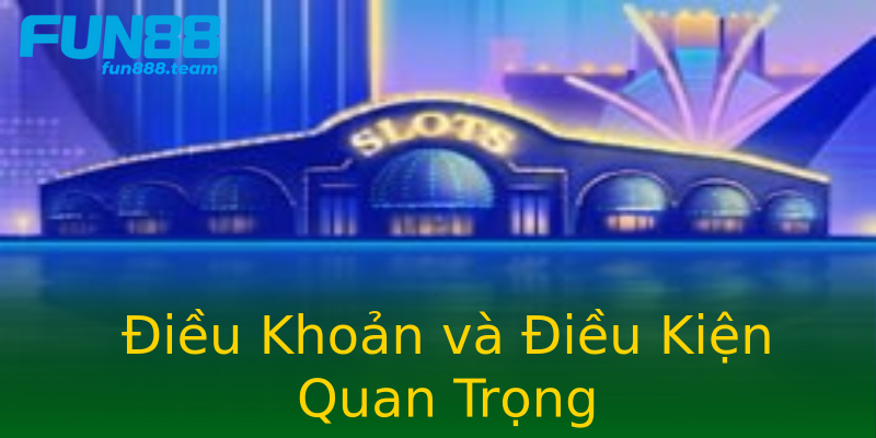 Điều Khoản và Điều Kiện Quan Trọng Điều Khoản và Điều Kiện Quan Trọng
