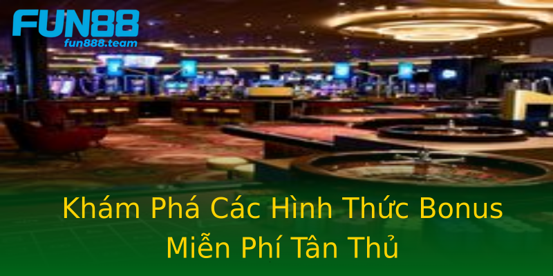 Khám Phá Các Hình Thức Bonus Miễn Phí Tân Thủ Khám Phá Các Hình Thức Bonus Miễn Phí Tân Thủ