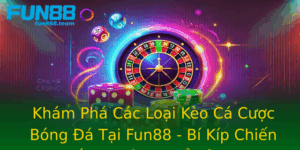 Kham Pha Cac Loai Keo Ca Cuoc Bong A Tai Fun88 Bi Kip Chien Thang Khong The Bo Qua