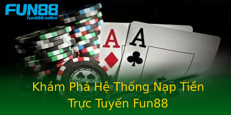 Khám Phá Hệ Thống Nạp Tiền Trực Tuyến Fun88 Khám Phá Hệ Thống Nạp Tiền Trực Tuyến Fun88