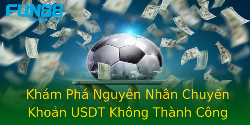 Khám Phá Nguyên Nhân Chuyển Khoản USDT Không Thành Công Khám Phá Nguyên Nhân Chuyển Khoản USDT Không Thành Công