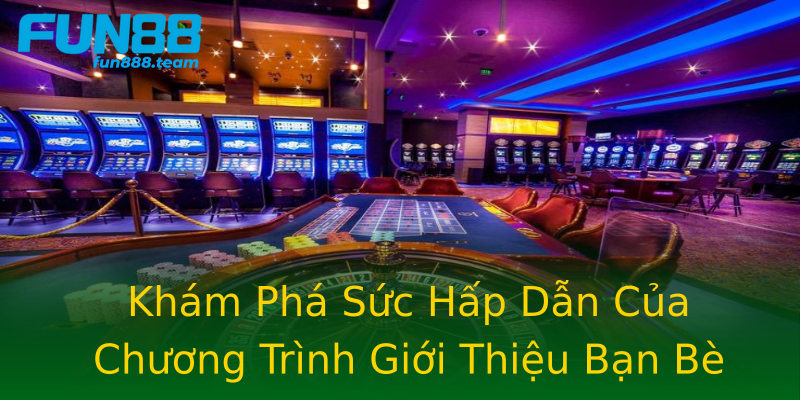 Khám Phá Sức Hấp Dẫn Của Chương Trình Giới Thiệu Bạn Bè Fun88 Khám Phá Sức Hấp Dẫn Của Chương Trình Giới Thiệu Bạn Bè Fun88
