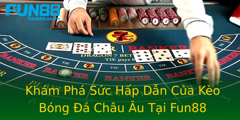 Khám Phá Sức Hấp Dẫn Của Kèo Bóng Đá Châu Âu Tại Fun88 Khám Phá Sức Hấp Dẫn Của Kèo Bóng Đá Châu Âu Tại Fun88