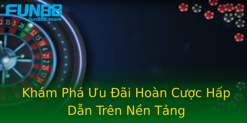 Khám Phá Ưu Đãi Hoàn Cược Hấp Dẫn Trên Nền Tảng Khám Phá Ưu Đãi Hoàn Cược Hấp Dẫn Trên Nền Tảng