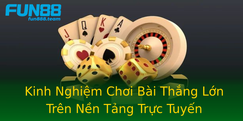 Kinh Nghiệm Chơi Bài Thắng Lớn Trên Nền Tảng Trực Tuyến Kinh Nghiệm Chơi Bài Thắng Lớn Trên Nền Tảng Trực Tuyến