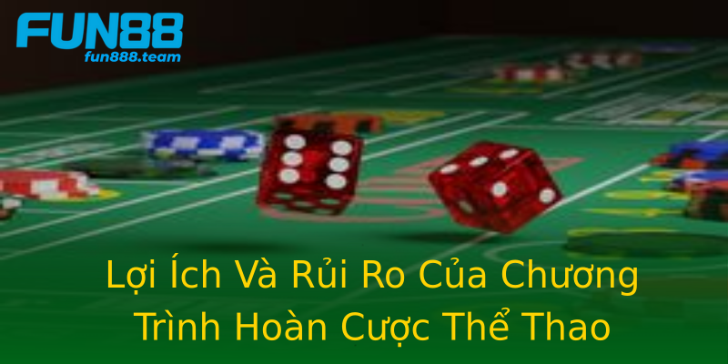 Lợi Ích Và Rủi Ro Của Chương Trình Hoàn Cược Thể Thao Lợi Ích Và Rủi Ro Của Chương Trình Hoàn Cược Thể Thao