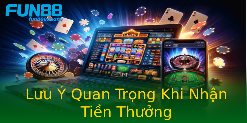 Lưu Ý Quan Trọng Khi Nhận Tiền Thưởng Lưu Ý Quan Trọng Khi Nhận Tiền Thưởng