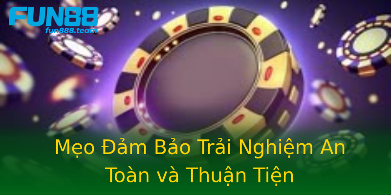 Mẹo Đảm Bảo Trải Nghiệm An Toàn và Thuận Tiện Mẹo Đảm Bảo Trải Nghiệm An Toàn và Thuận Tiện