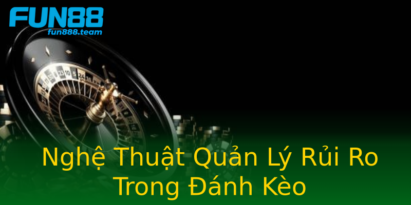 Nghệ Thuật Quản Lý Rủi Ro Trong Đánh Kèo Nghệ Thuật Quản Lý Rủi Ro Trong Đánh Kèo