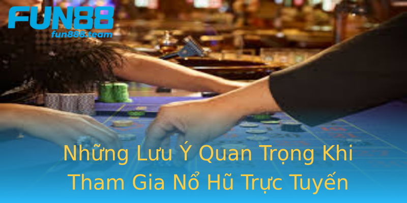 Những Lưu Ý Quan Trọng Khi Tham Gia Nổ Hũ Trực Tuyến Những Lưu Ý Quan Trọng Khi Tham Gia Nổ Hũ Trực Tuyến