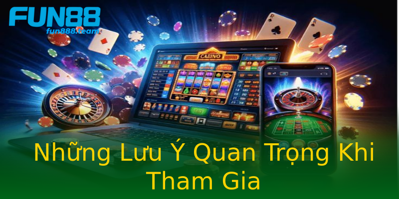 Những Lưu Ý Quan Trọng Khi Tham Gia Những Lưu Ý Quan Trọng Khi Tham Gia