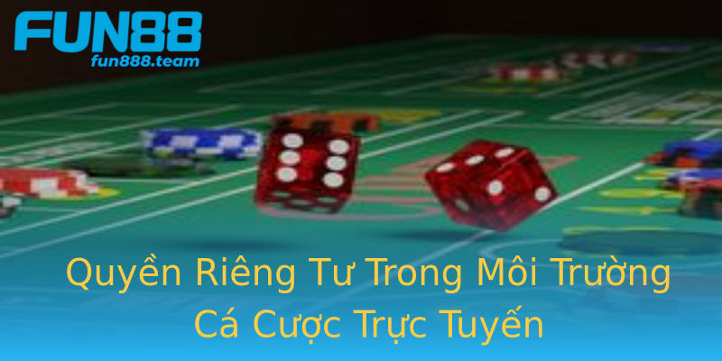 Quyền Riêng Tư Trong Môi Trường Cá Cược Trực Tuyến Quyền Riêng Tư Trong Môi Trường Cá Cược Trực Tuyến