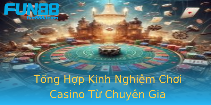 Tổng Hợp Kinh Nghiệm Chơi Casino Từ Chuyên Gia Tổng Hợp Kinh Nghiệm Chơi Casino Từ Chuyên Gia