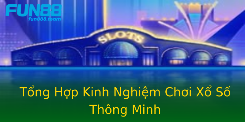 Tổng Hợp Kinh Nghiệm Chơi Xổ Số Thông Minh Tổng Hợp Kinh Nghiệm Chơi Xổ Số Thông Minh