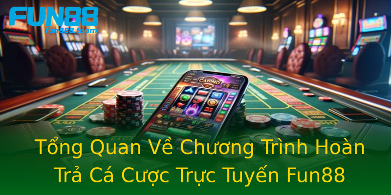 Tổng Quan Về Chương Trình Hoàn Trả Cá Cược Trực Tuyến Fun88 Tổng Quan Về Chương Trình Hoàn Trả Cá Cược Trực Tuyến Fun88