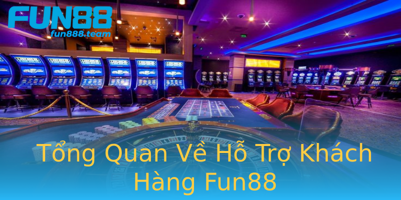 Tổng Quan Về Hỗ Trợ Khách Hàng Fun88 Tổng Quan Về Hỗ Trợ Khách Hàng Fun88