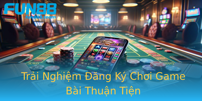 Trải Nghiệm Đăng Ký Chơi Game Bài Thuận Tiện Trải Nghiệm Đăng Ký Chơi Game Bài Thuận Tiện
