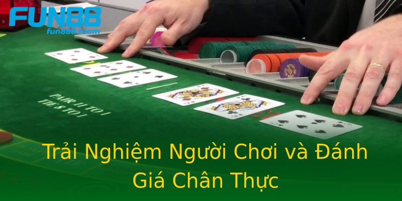 Trải Nghiệm Người Chơi và Đánh Giá Chân Thực Trải Nghiệm Người Chơi và Đánh Giá Chân Thực