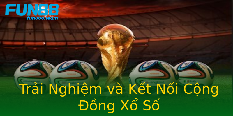 Trải Nghiệm và Kết Nối Cộng Đồng Xổ Số Trải Nghiệm và Kết Nối Cộng Đồng Xổ Số