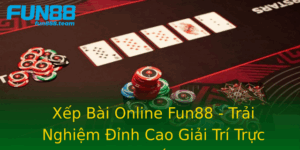 Xep Bai Online Fun88 Trai Nghiem Inh Cao Giai Tri Truc Tuyen
